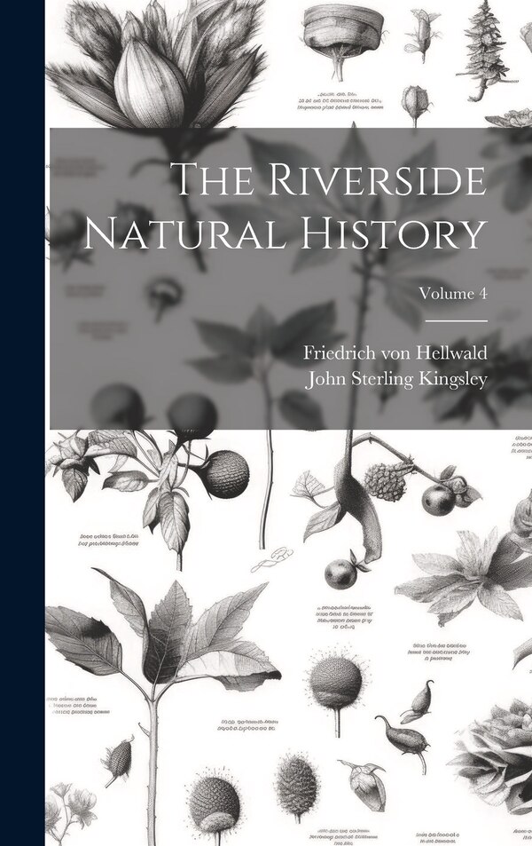 The Riverside Natural History; Volume 4 by John Sterling Kingsley, Hardcover | Indigo Chapters