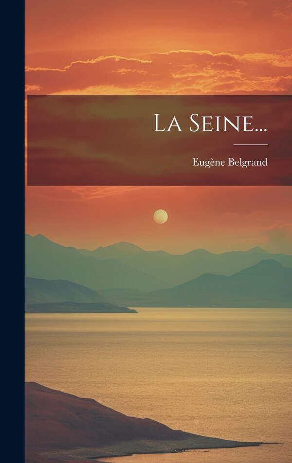 La Seine. by Eugène Belgrand, Hardcover | Indigo Chapters
