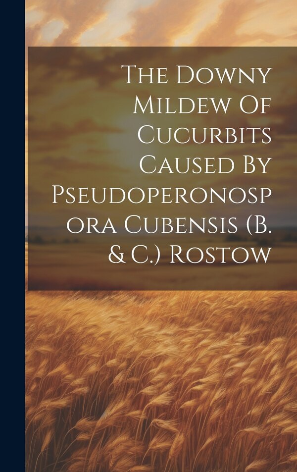 The Downy Mildew Of Cucurbits Caused By Pseudoperonospora Cubensis (b. & C.) Rostow by Anonymous, Hardcover | Indigo Chapters