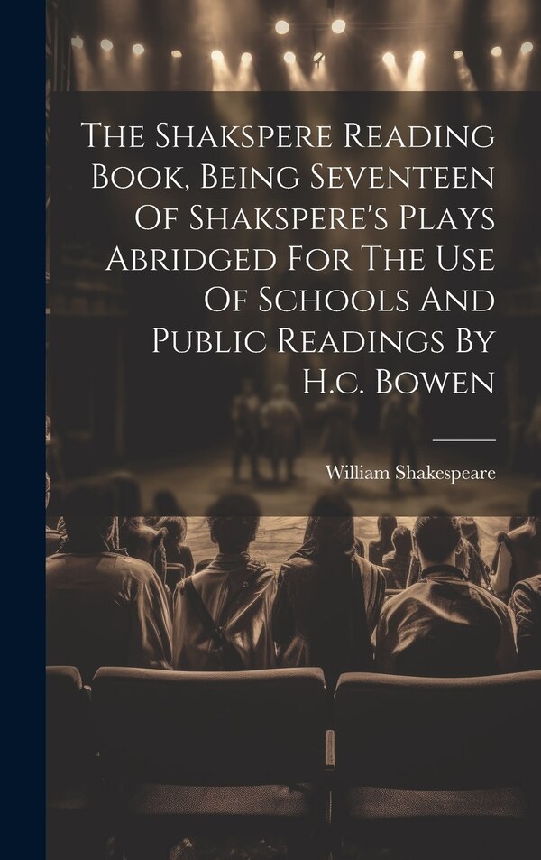 The Shakspere Reading Book Being Seventeen Of Shakspere's Plays Abridged For The Use Of Schools And Public Readings By H.c. Bowen | Indigo Chapters