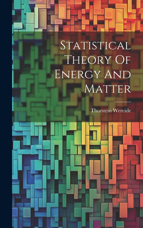 Statistical Theory Of Energy And Matter by Thorstein Wereide, Hardcover | Indigo Chapters