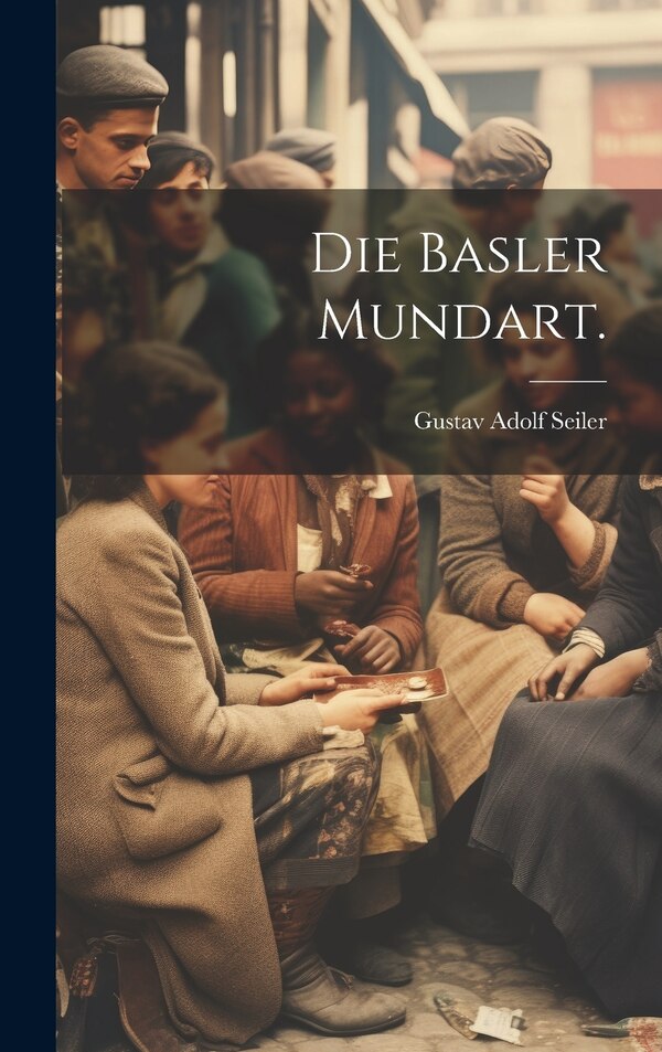 Die Basler Mundart by Gustav Adolf Seiler, Hardcover | Indigo Chapters