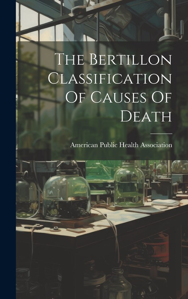 The Bertillon Classification Of Causes Of Death by American Public Health Association, Hardcover | Indigo Chapters