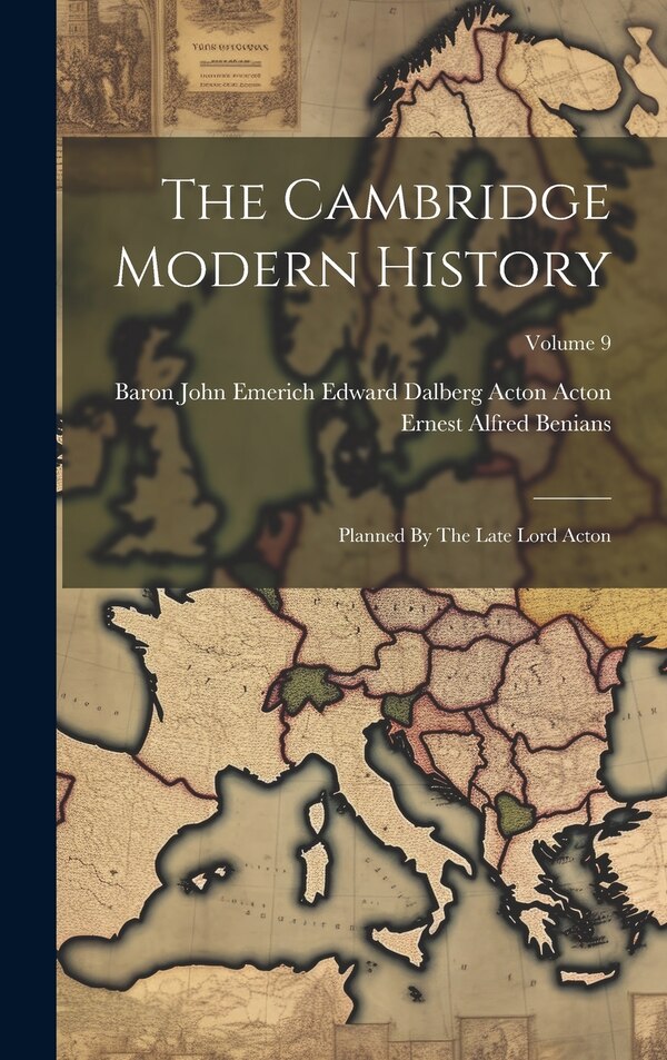 The Cambridge Modern History by Baron John Emerich Edward Dalberg Acton, Hardcover | Indigo Chapters