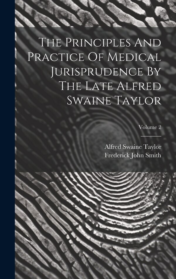 The Principles And Practice Of Medical Jurisprudence By The Late Alfred Swaine Taylor; Volume 2 by Frederick John Smith, Hardcover | Indigo Chapters