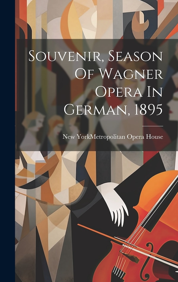 Souvenir Season Of Wagner Opera In German 1895 by New York (N Y ) Metropolitan Opera H, Hardcover | Indigo Chapters