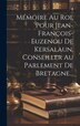 Mémoire Au Roi Pour Jean-françois-euzenou De Kersalaun Conseiller Au Parlement De Bretagne. by Anonymous, Hardcover | Indigo Chapters