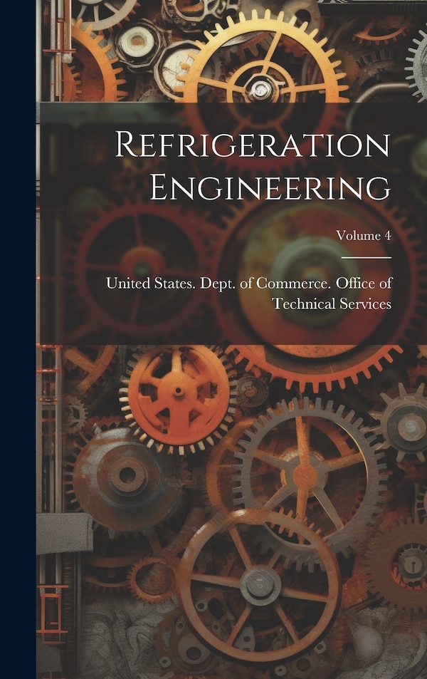 Refrigeration Engineering; Volume 4 by United States Dept of Commerce Off, Hardcover | Indigo Chapters