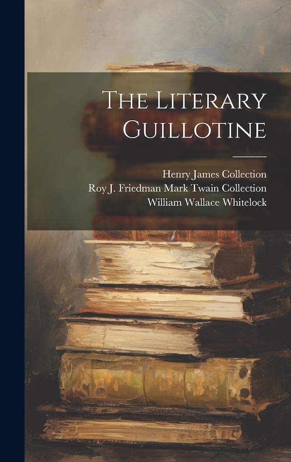 The Literary Guillotine by William Wallace Whitelock, Hardcover | Indigo Chapters