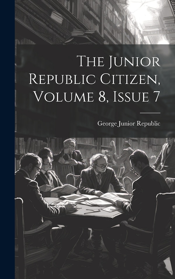 The Junior Republic Citizen Volume 8 Issue 7 by N George Junior Republic (Freeville, Hardcover | Indigo Chapters