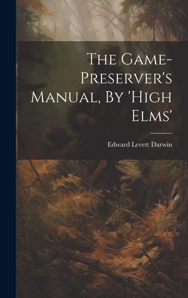 The Game-preserver's Manual By 'high Elms' by Edward Levett Darwin (Sir ), Hardcover | Indigo Chapters