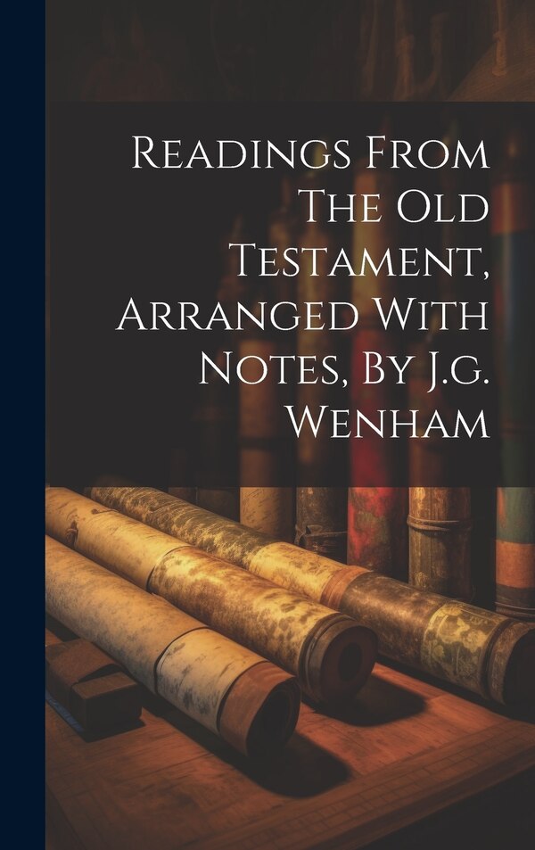 Readings From The Old Testament Arranged With Notes By J.g. Wenham by Anonymous, Hardcover | Indigo Chapters