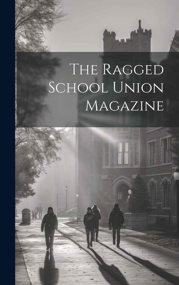 The Ragged School Union Magazine by Anonymous, Hardcover | Indigo Chapters