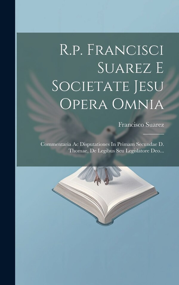 R.p. Francisci Suarez E Societate Jesu Opera Omnia by Francisco Suarez, Hardcover | Indigo Chapters
