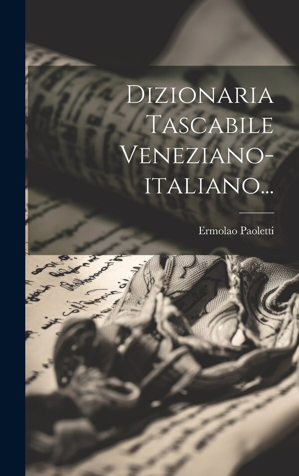 Dizionaria Tascabile Veneziano-italiano. by Ermolao Paoletti, Hardcover | Indigo Chapters