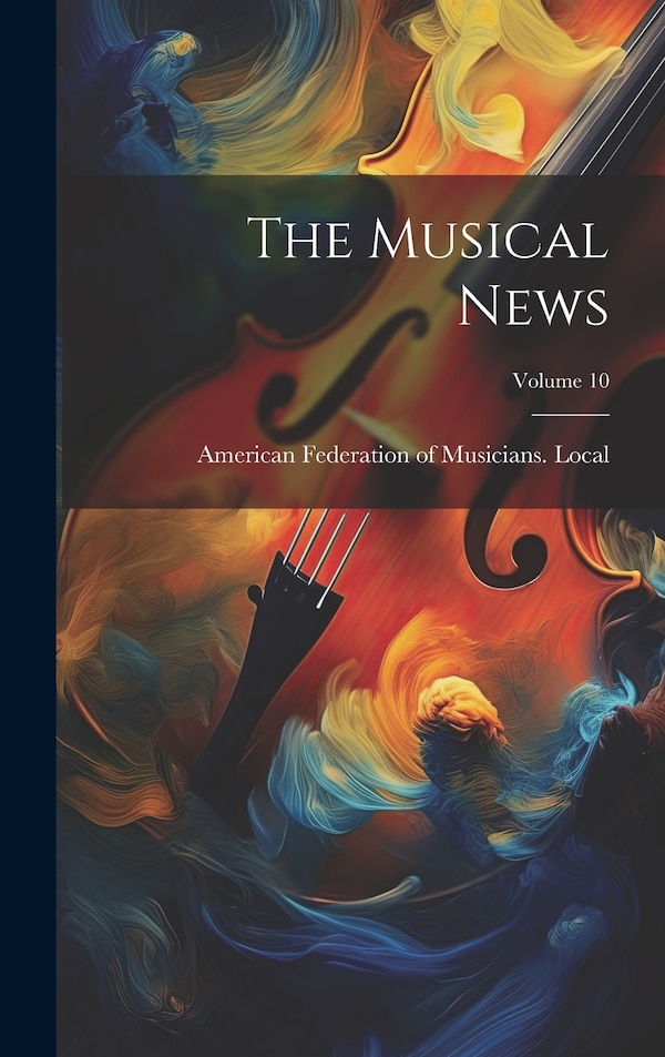 The Musical News; Volume 10 by American Federation of Musicians Local, Hardcover | Indigo Chapters