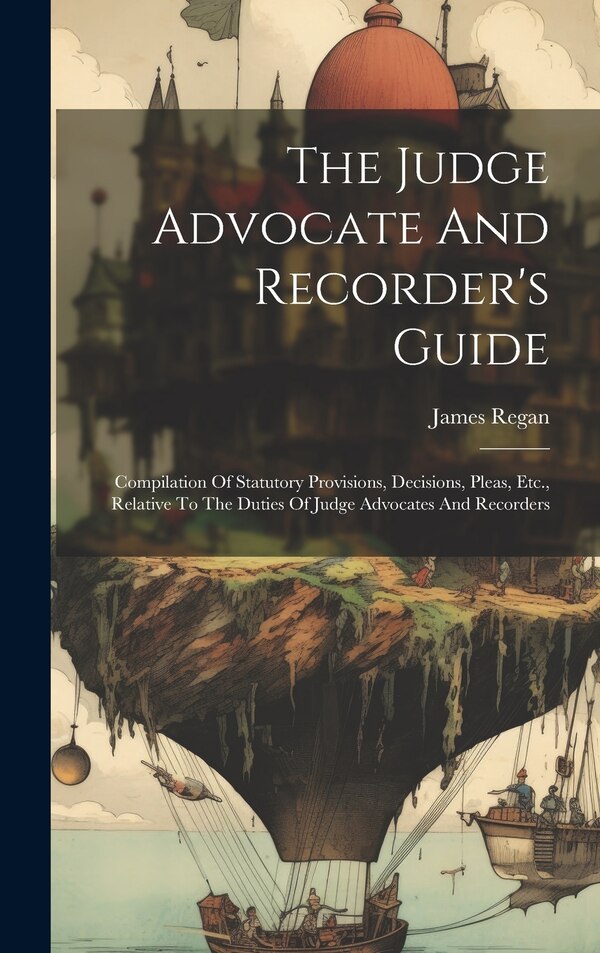 The Judge Advocate And Recorder's Guide by James Regan, Hardcover | Indigo Chapters