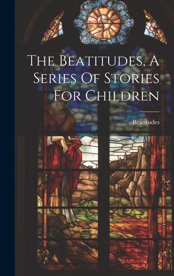 The Beatitudes A Series Of Stories For Children, Hardcover | Indigo Chapters