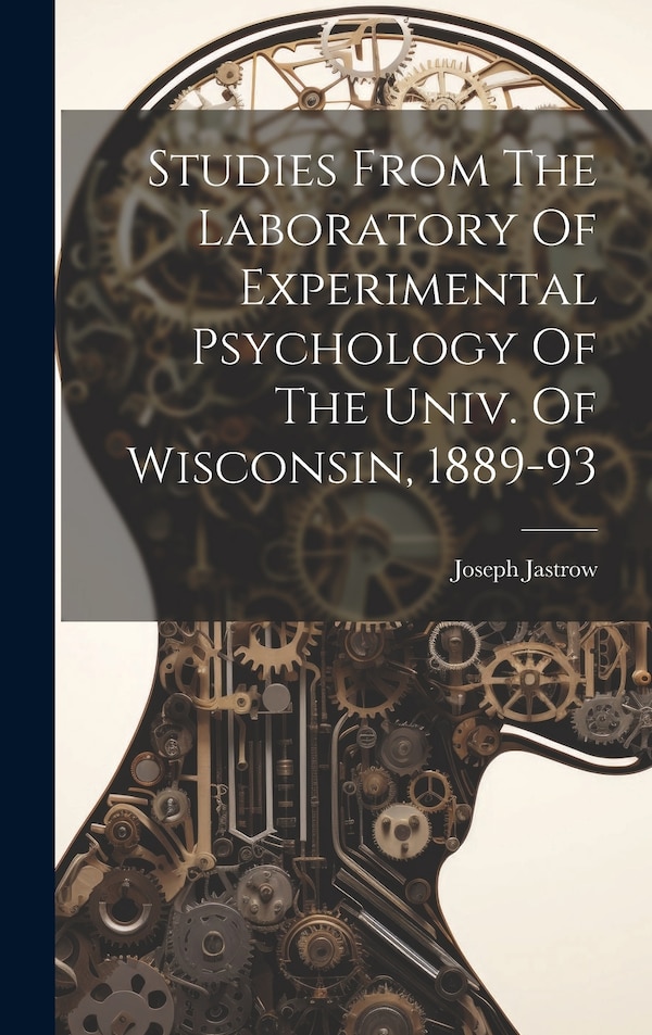 Studies From The Laboratory Of Experimental Psychology Of The Univ. Of Wisconsin 1889-93 by Joseph Jastrow, Hardcover | Indigo Chapters