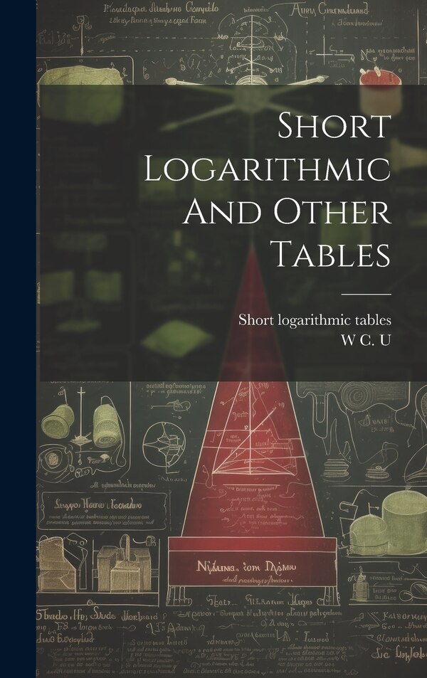 Short Logarithmic And Other Tables by W C U, Hardcover | Indigo Chapters