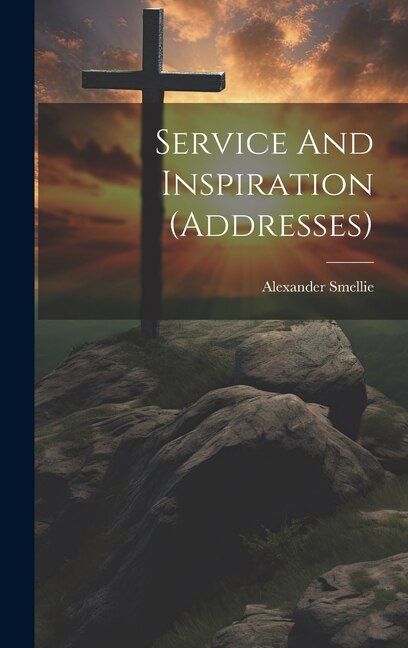 Service And Inspiration (addresses) by Alexander Smellie, Hardcover | Indigo Chapters