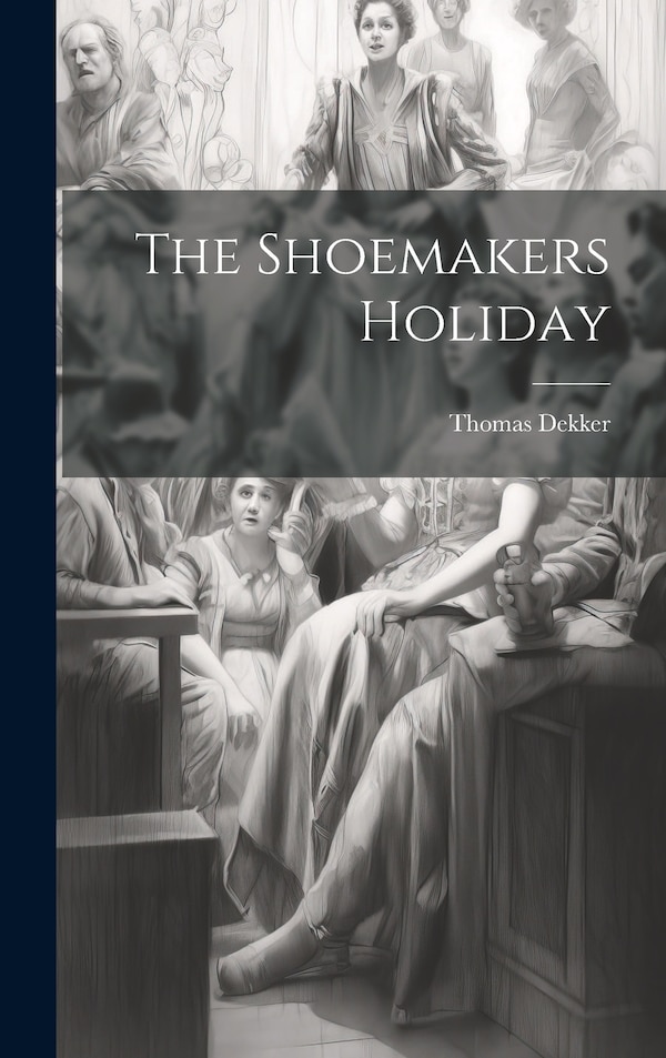The Shoemakers Holiday by Thomas Dekker, Hardcover | Indigo Chapters
