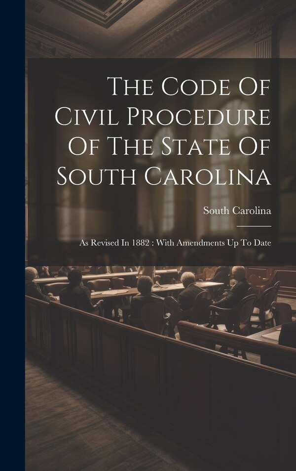 The Code Of Civil Procedure Of The State Of South Carolina, Hardcover | Indigo Chapters