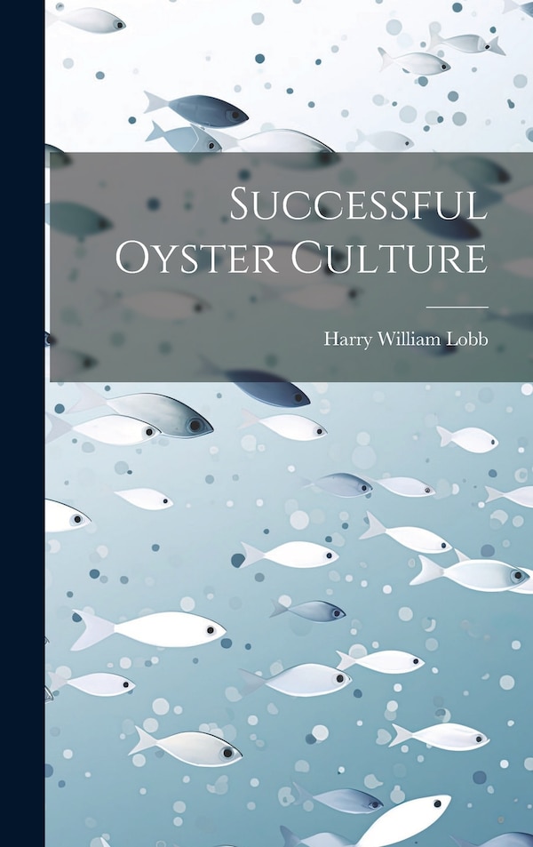Successful Oyster Culture by Harry William Lobb, Hardcover | Indigo Chapters