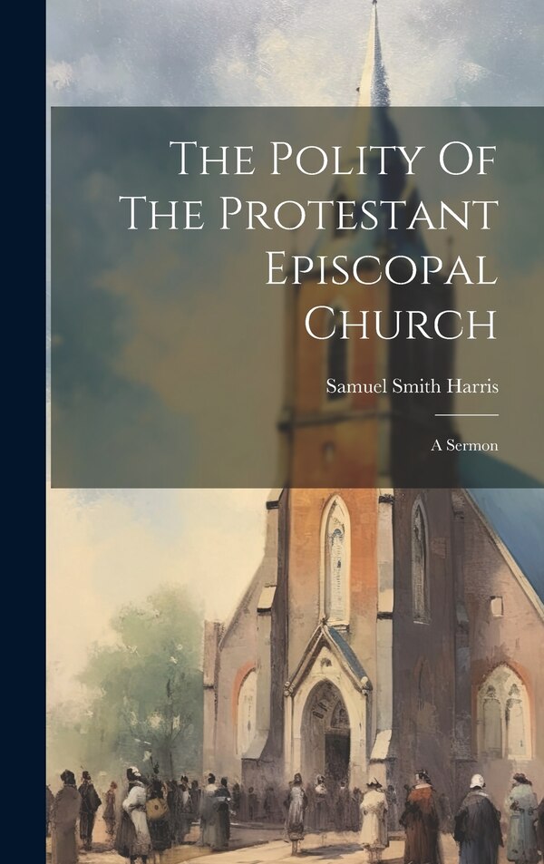 The Polity Of The Protestant Episcopal Church by Samuel Smith Harris, Hardcover | Indigo Chapters