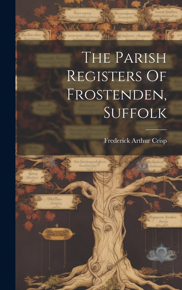 The Parish Registers Of Frostenden Suffolk by Frederick Arthur Crisp, Hardcover | Indigo Chapters