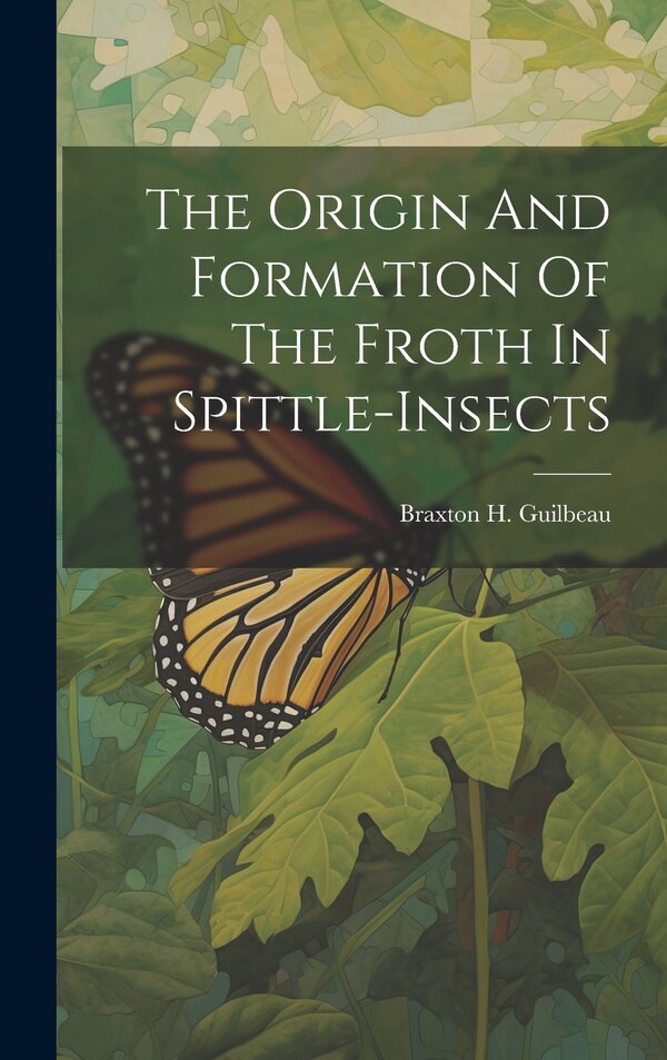 The Origin And Formation Of The Froth In Spittle-insects by Braxton H Guilbeau, Hardcover | Indigo Chapters