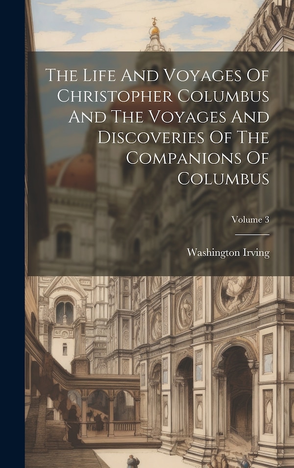 The Life And Voyages Of Christopher Columbus And The Voyages And Discoveries Of The Companions Of Columbus; Volume 3 by Washington Irving