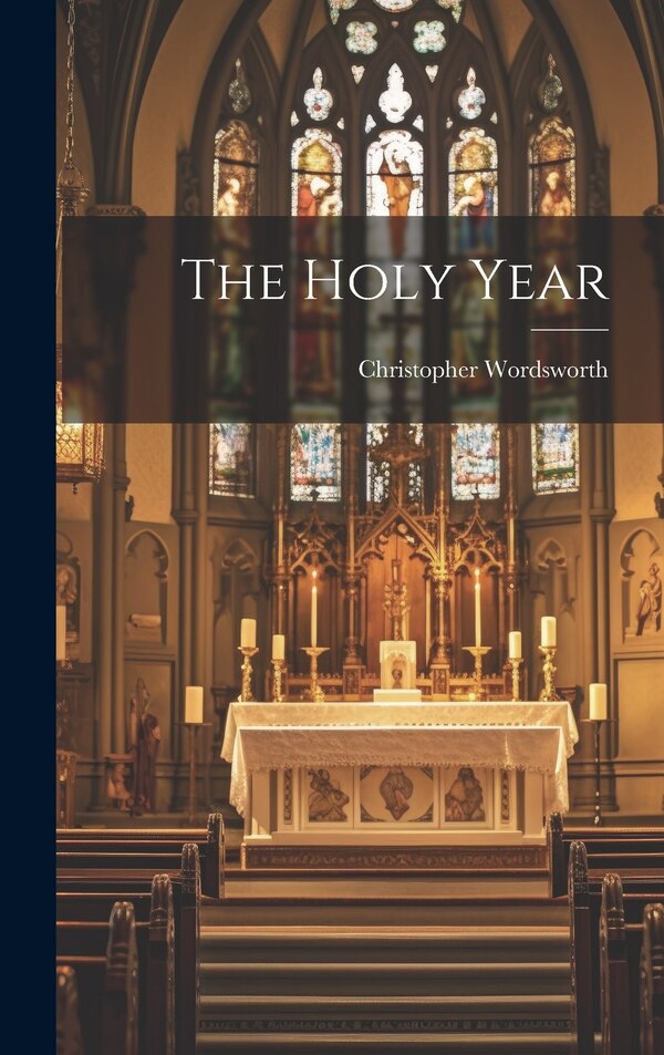 The Holy Year by Christopher Wordsworth (Bp of Lincol, Hardcover | Indigo Chapters
