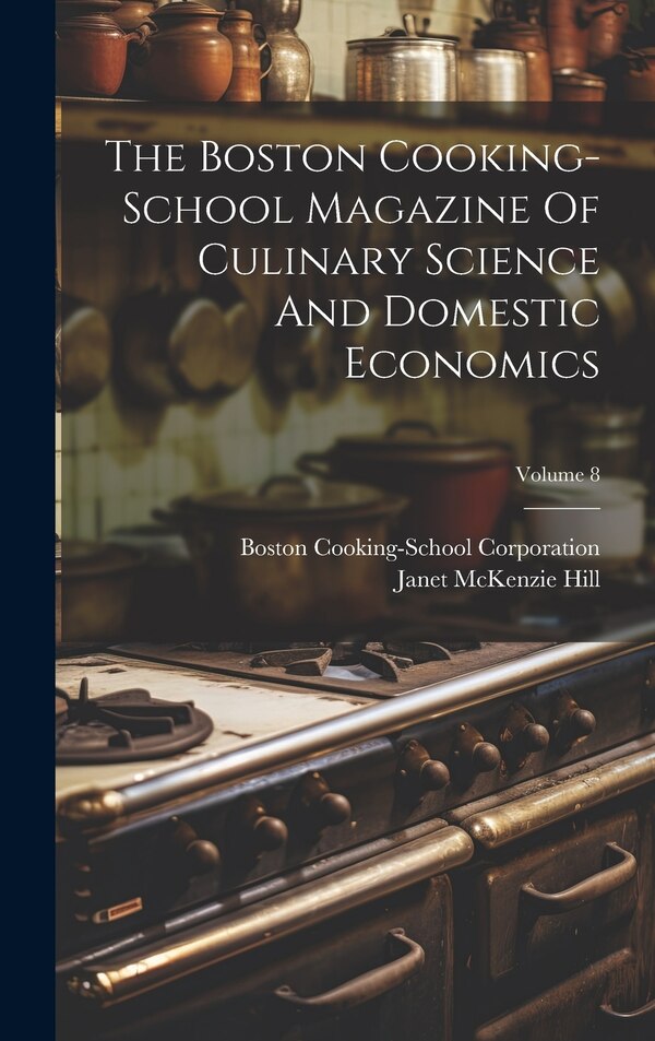 The Boston Cooking-school Magazine Of Culinary Science And Domestic Economics; Volume 8 by Janet McKenzie Hill, Hardcover | Indigo Chapters