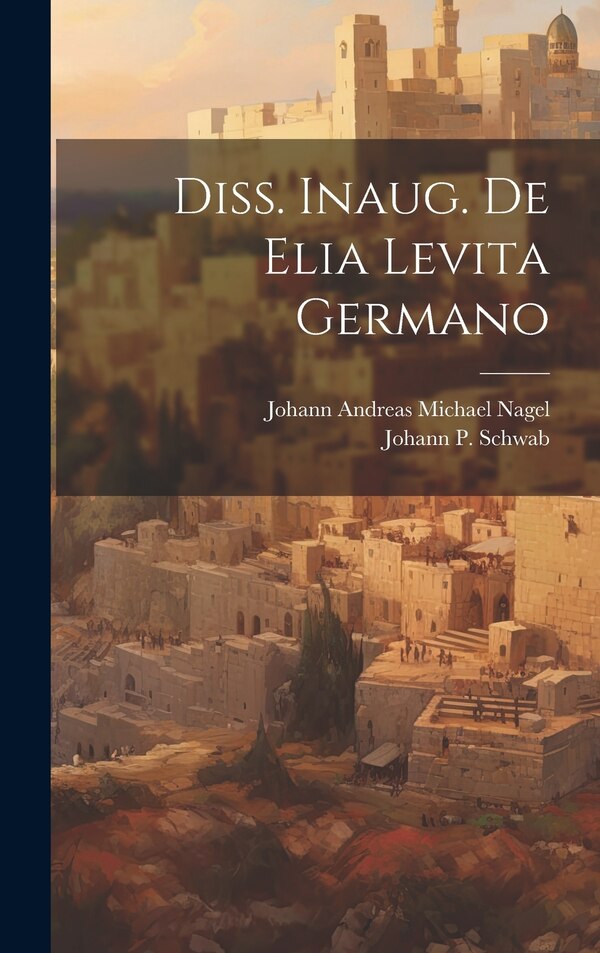 Diss. Inaug. De Elia Levita Germano by Johann Andreas Michael Nagel, Hardcover | Indigo Chapters