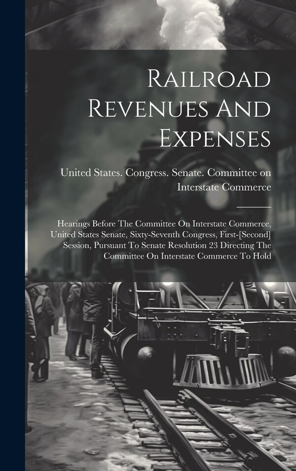 Railroad Revenues And Expenses by United States Congress Senate Comm, Hardcover | Indigo Chapters