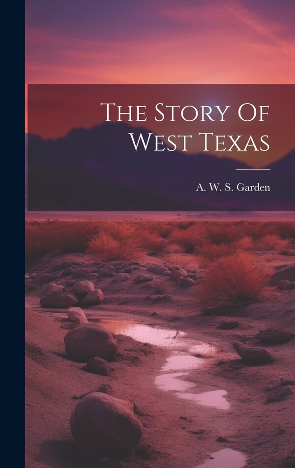 The Story Of West Texas by A W S Garden, Hardcover | Indigo Chapters