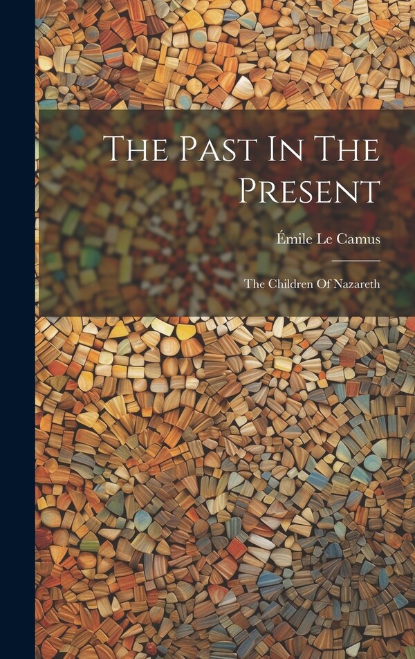 The Past In The Present by Émile Le Camus, Hardcover | Indigo Chapters