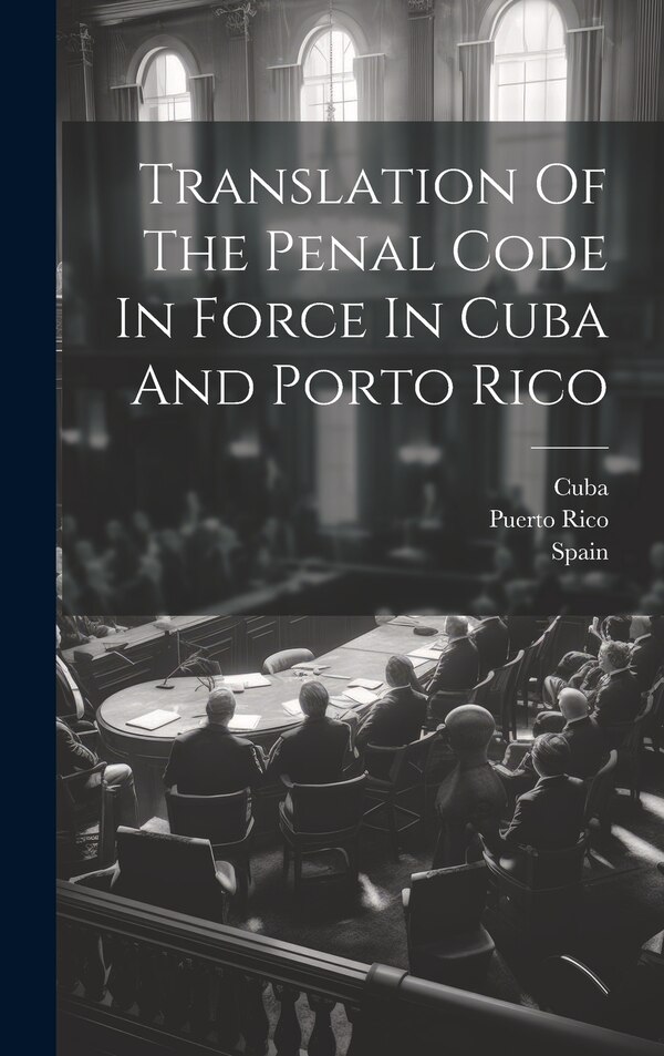 Translation Of The Penal Code In Force In Cuba And Porto Rico by Puerto Rico, Hardcover | Indigo Chapters
