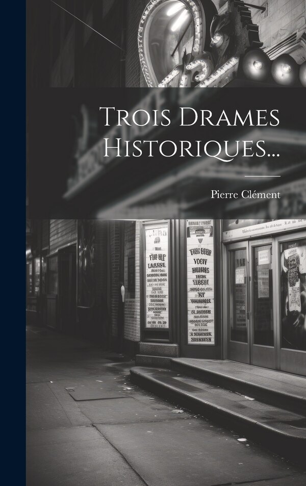 Trois Drames Historiques. by Pierre Clément, Hardcover | Indigo Chapters