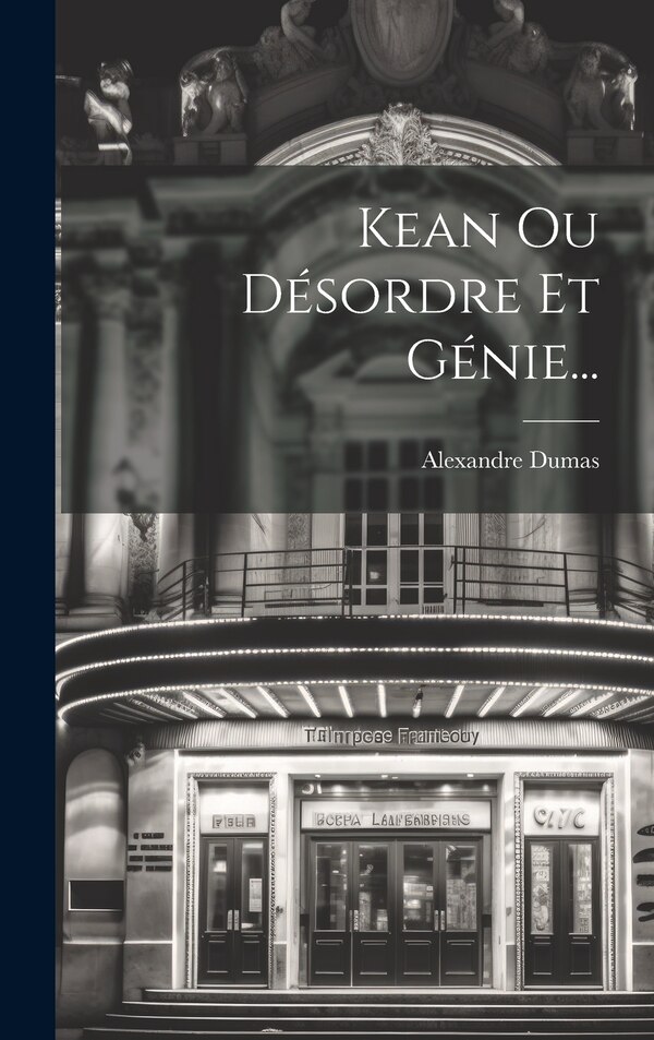 Kean Ou Désordre Et Génie. by Alexandre Dumas, Hardcover | Indigo Chapters