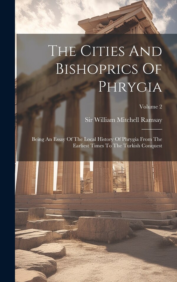 The Cities And Bishoprics Of Phrygia by Sir William Mitchell Ramsay, Hardcover | Indigo Chapters