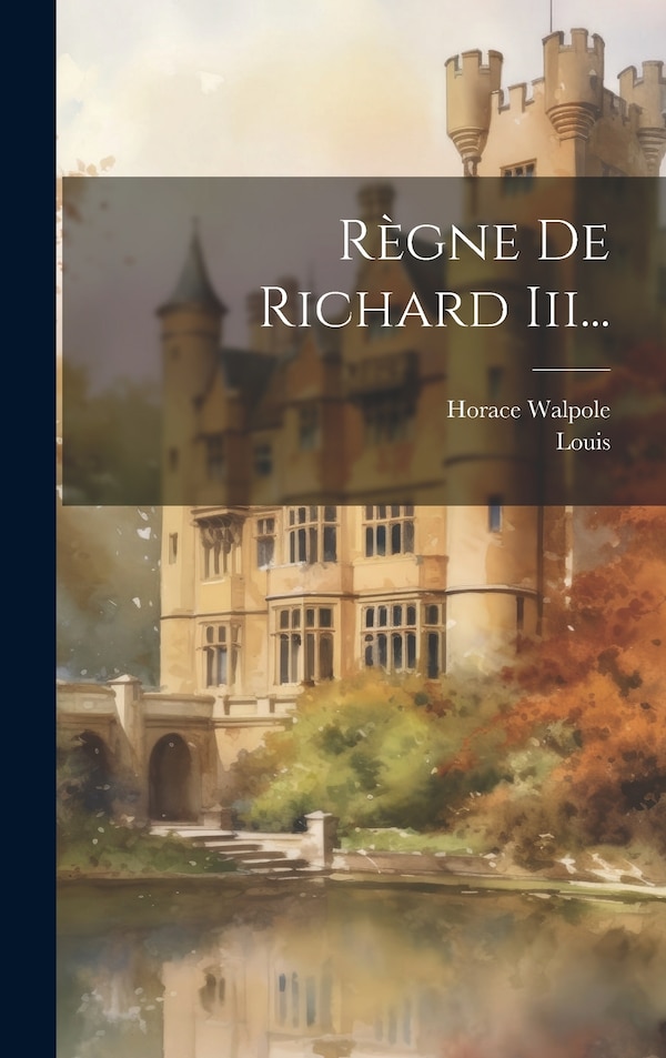 Règne De Richard Iii. by Horace Walpole, Hardcover | Indigo Chapters