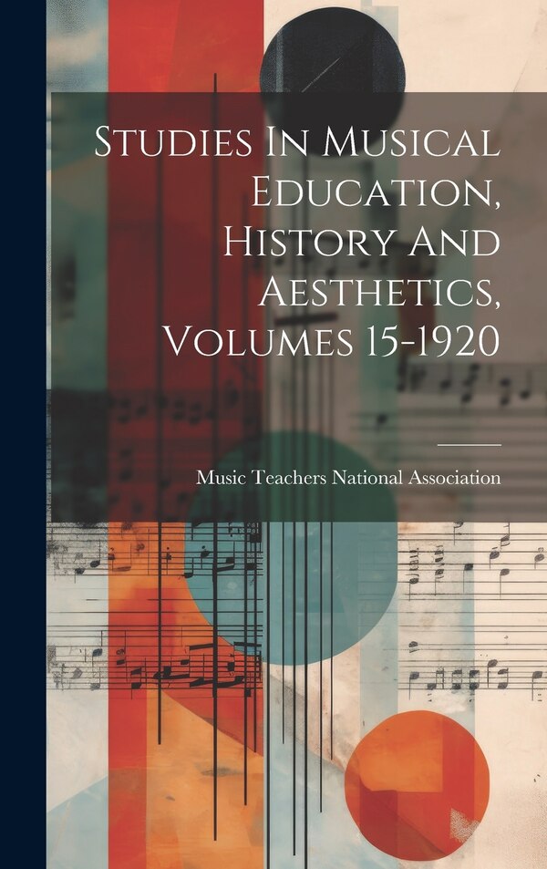 Studies In Musical Education History And Aesthetics Volumes 15-1920 by Music Teachers National Association, Hardcover | Indigo Chapters