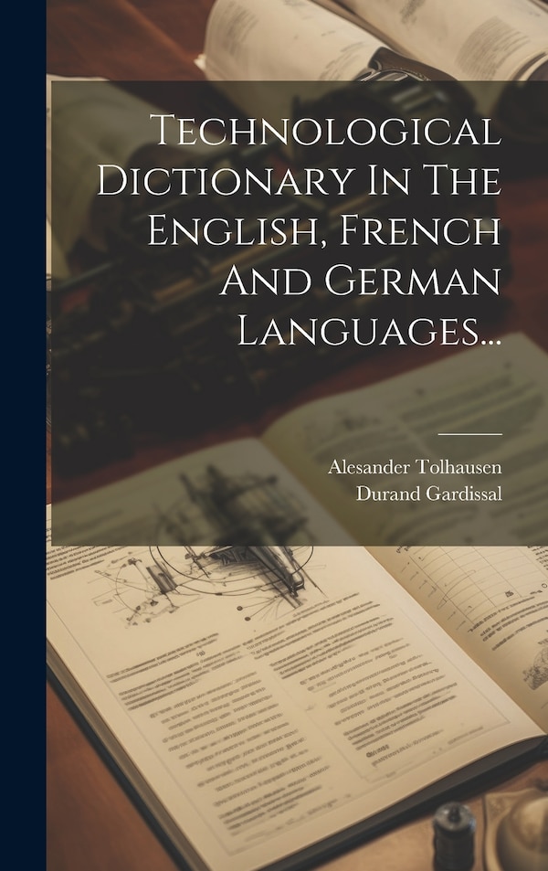 Technological Dictionary In The English French And German Languages. by Alesander Tolhausen, Hardcover | Indigo Chapters