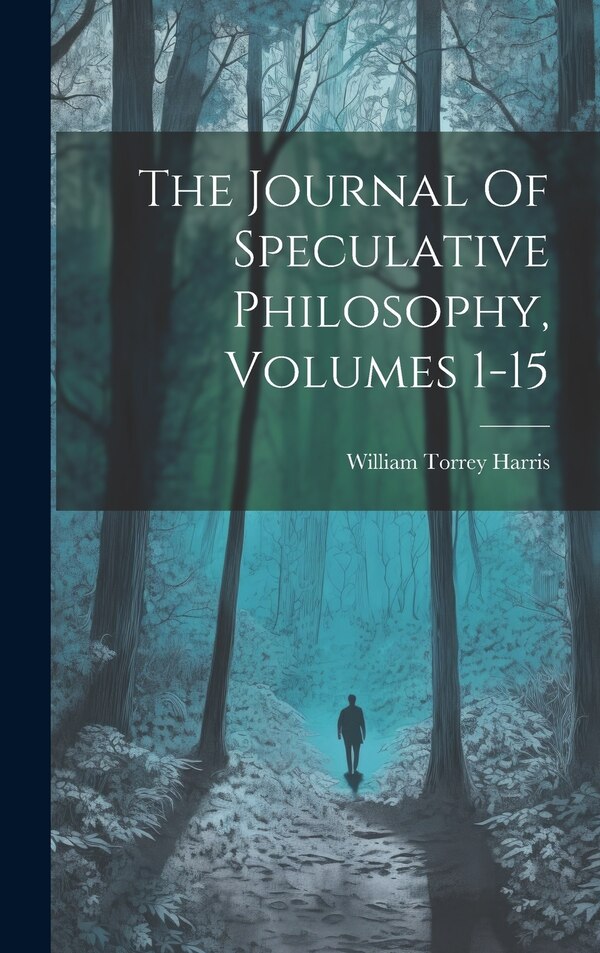 The Journal Of Speculative Philosophy Volumes 1-15 by William Torrey Harris, Hardcover | Indigo Chapters