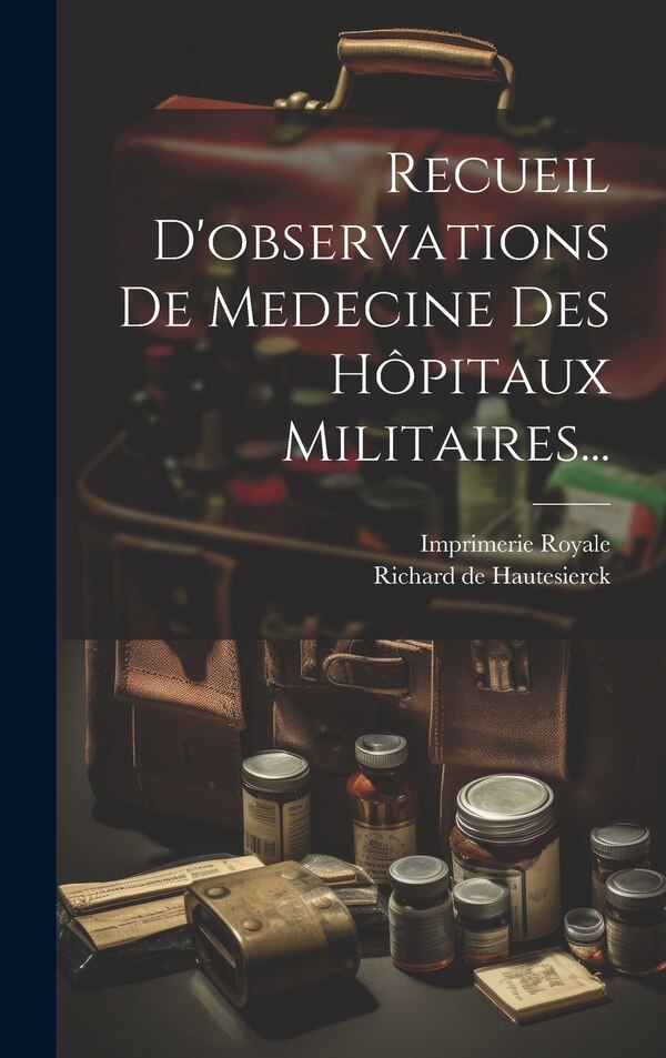 Recueil D'observations De Medecine Des Hôpitaux Militaires. by Richard De Hautesierck, Hardcover | Indigo Chapters