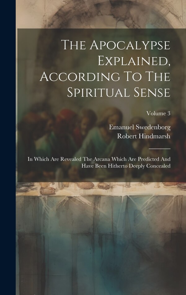 The Apocalypse Explained According To The Spiritual Sense by Emanuel Swedenborg, Hardcover | Indigo Chapters