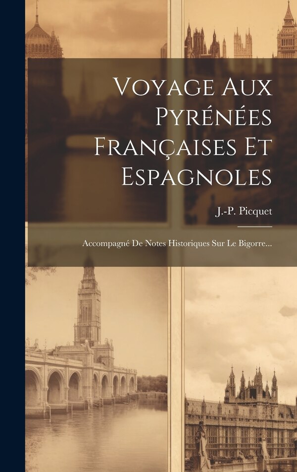 Voyage Aux Pyrénées Françaises Et Espagnoles by J -P Picquet, Hardcover | Indigo Chapters