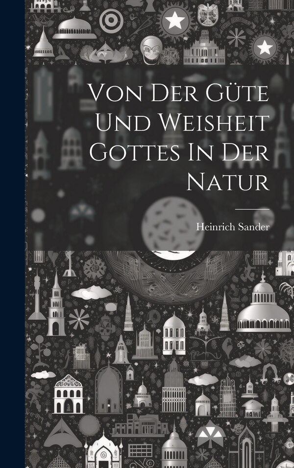 Von Der Güte Und Weisheit Gottes In Der Natur by Heinrich Sander, Hardcover | Indigo Chapters
